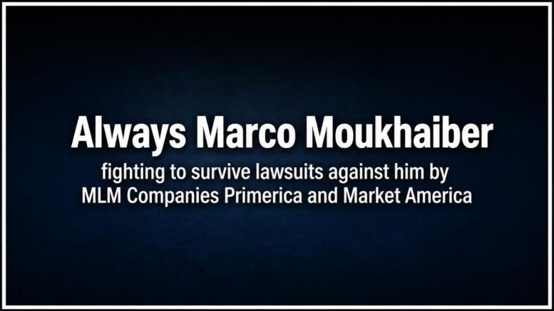 Always Marco Moukhaiber Anti-MLM Troll sued by Market America and Primerica